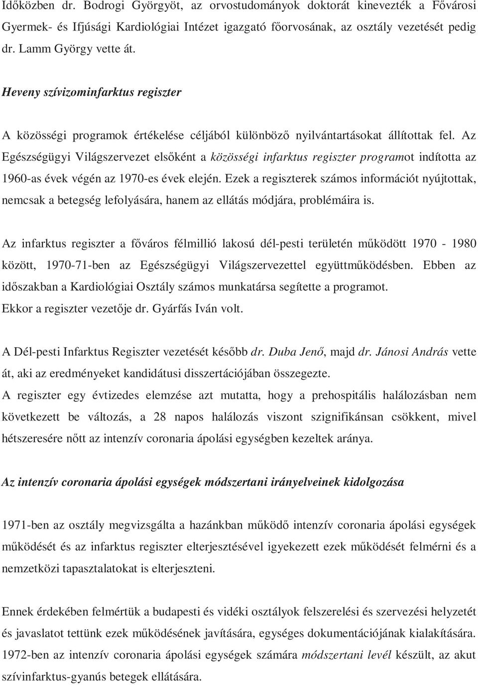 Az Egészségügyi Világszervezet elsőként a közösségi infarktus regiszter programot indította az 1960-as évek végén az 1970-es évek elején.