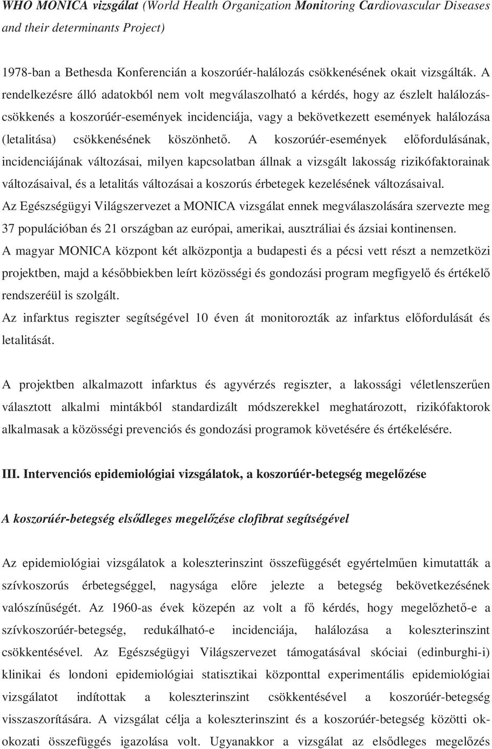 A rendelkezésre álló adatokból nem volt megválaszolható a kérdés, hogy az észlelt halálozáscsökkenés a koszorúér-események incidenciája, vagy a bekövetkezett események halálozása (letalitása)