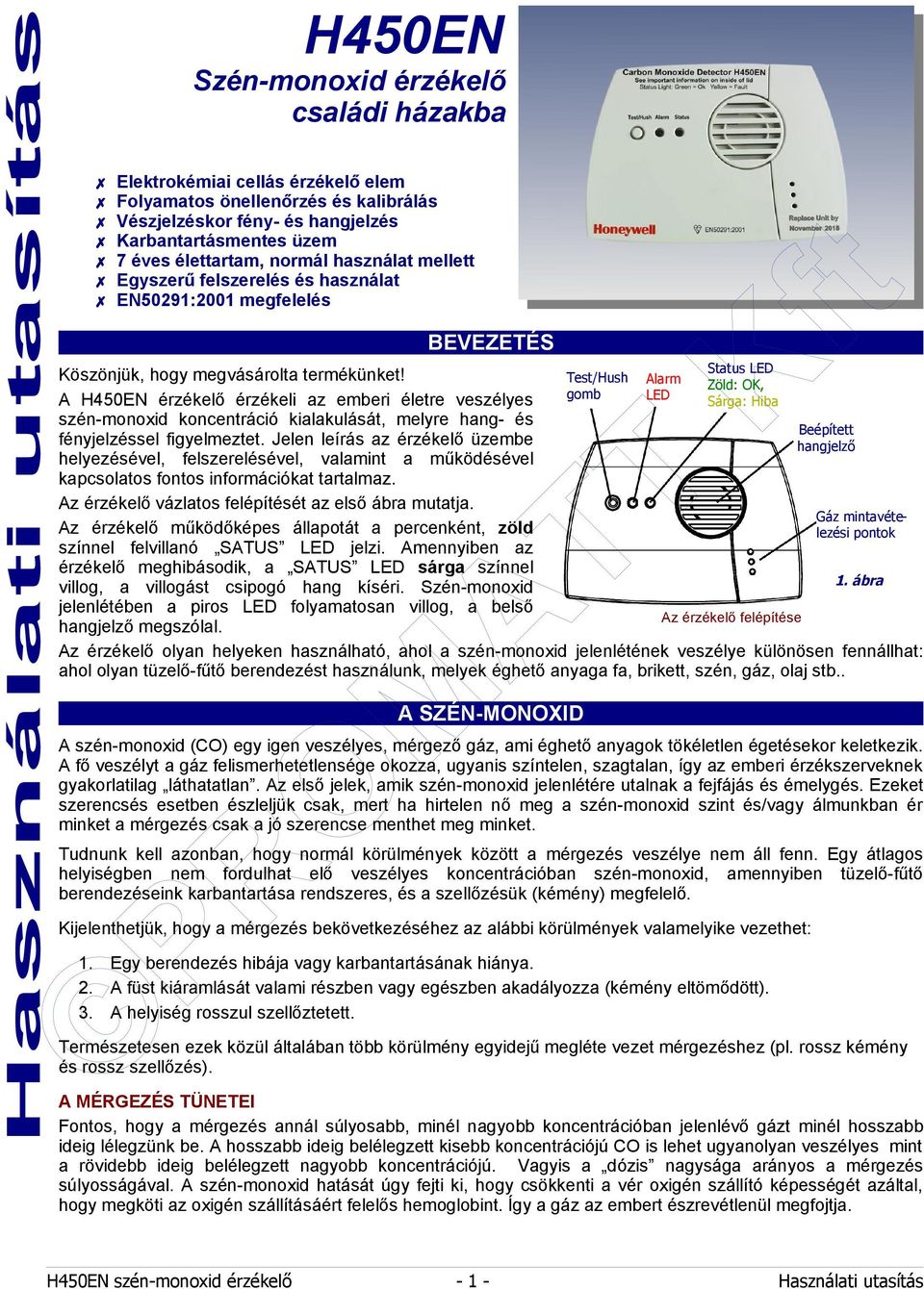 Test/Hush Alarm Zöld: OK, A H450EN érzékelő érzékeli az emberi életre veszélyes gomb LED Sárga: Hiba szén-monoxid koncentráció kialakulását, melyre hang- és Beépített fényjelzéssel figyelmeztet.