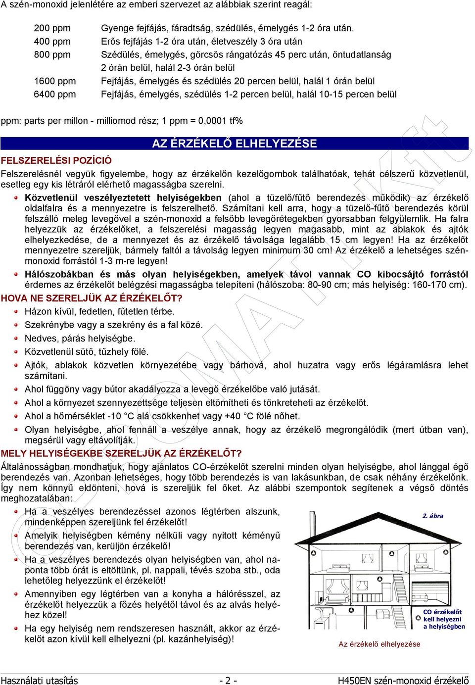 szédülés 20 percen belül, halál 1 órán belül 6400 ppm Fejfájás, émelygés, szédülés 1-2 percen belül, halál 10-15 percen belül ppm: parts per millon - milliomod rész; 1 ppm = 0,0001 tf% AZ ÉRZÉKELŐ