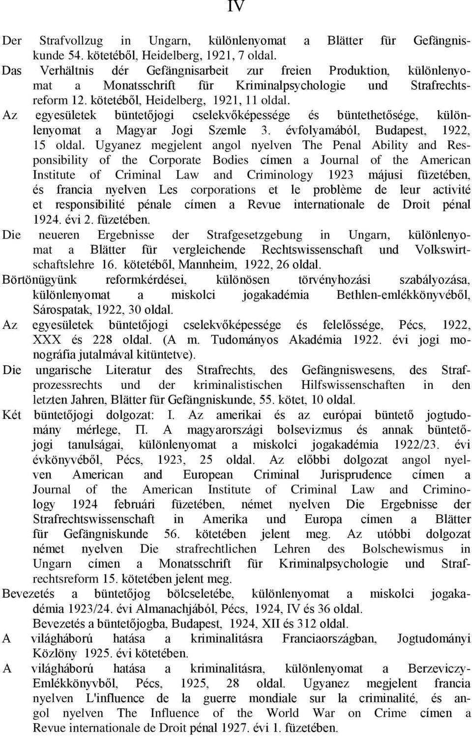 Az egyesületek büntetőjogi cselekvőképessége és büntethetősége, különlenyomat a Magyar Jogi Szemle 3. évfolyamából, Budapest, 1922, 15 oldal.