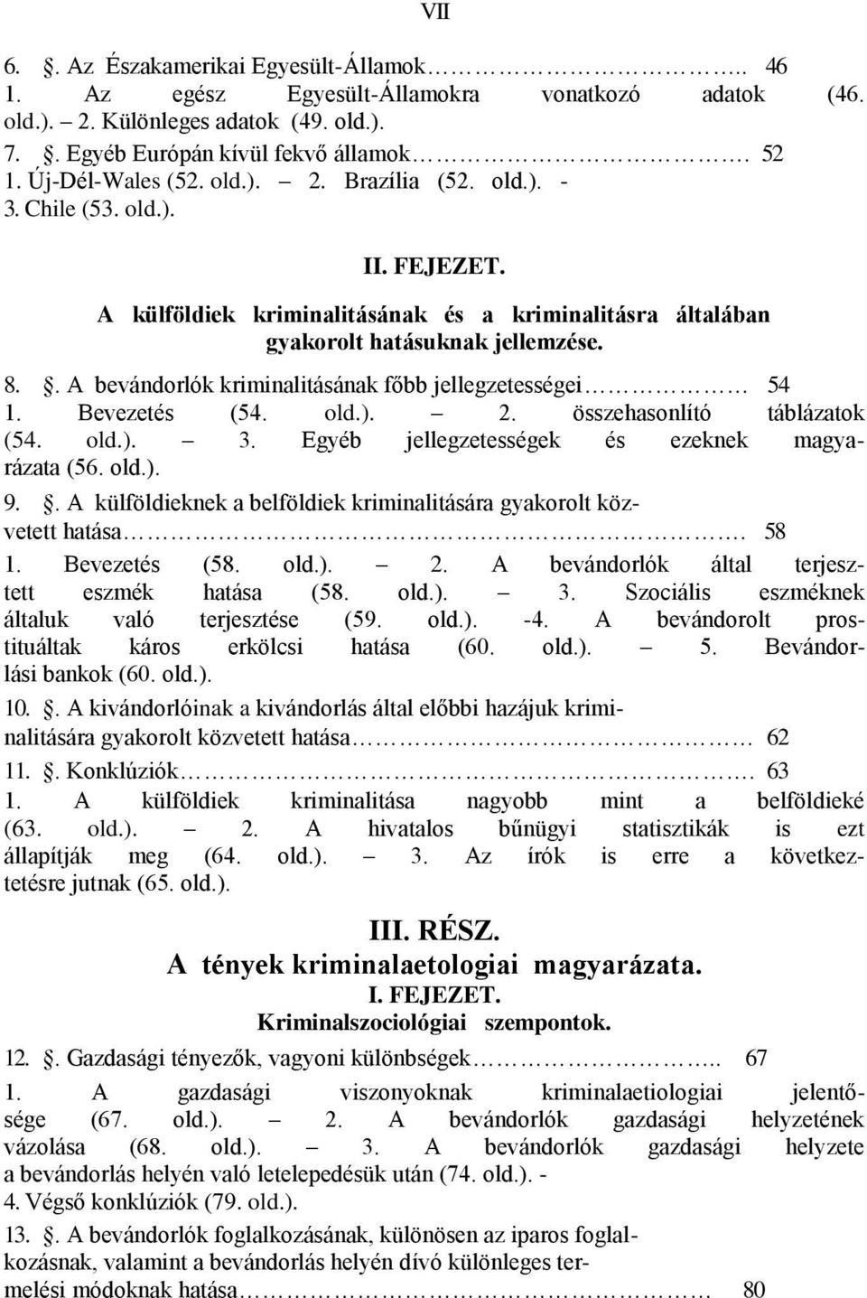 . A bevándorlók kriminalitásának főbb jellegzetességei 54 1. Bevezetés (54. old.). 2. összehasonlító táblázatok (54. old.). 3. Egyéb jellegzetességek és ezeknek magyarázata (56. old.). 9.