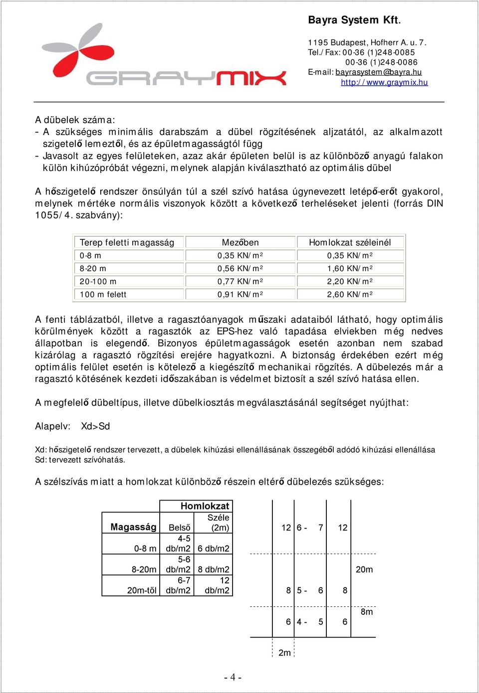 gyakorol, melynek mértéke normális viszonyok között a következő terheléseket jelenti (forrás DIN 1055/4.