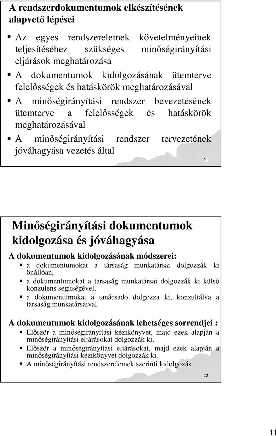 jóváhagyása vezetés által 21 Minıségirányítási dokumentumok kidolgozása és jóváhagyása A dokumentumok kidolgozásának módszerei: a dokumentumokat a társaság munkatársai dolgozzák ki önállóan, a