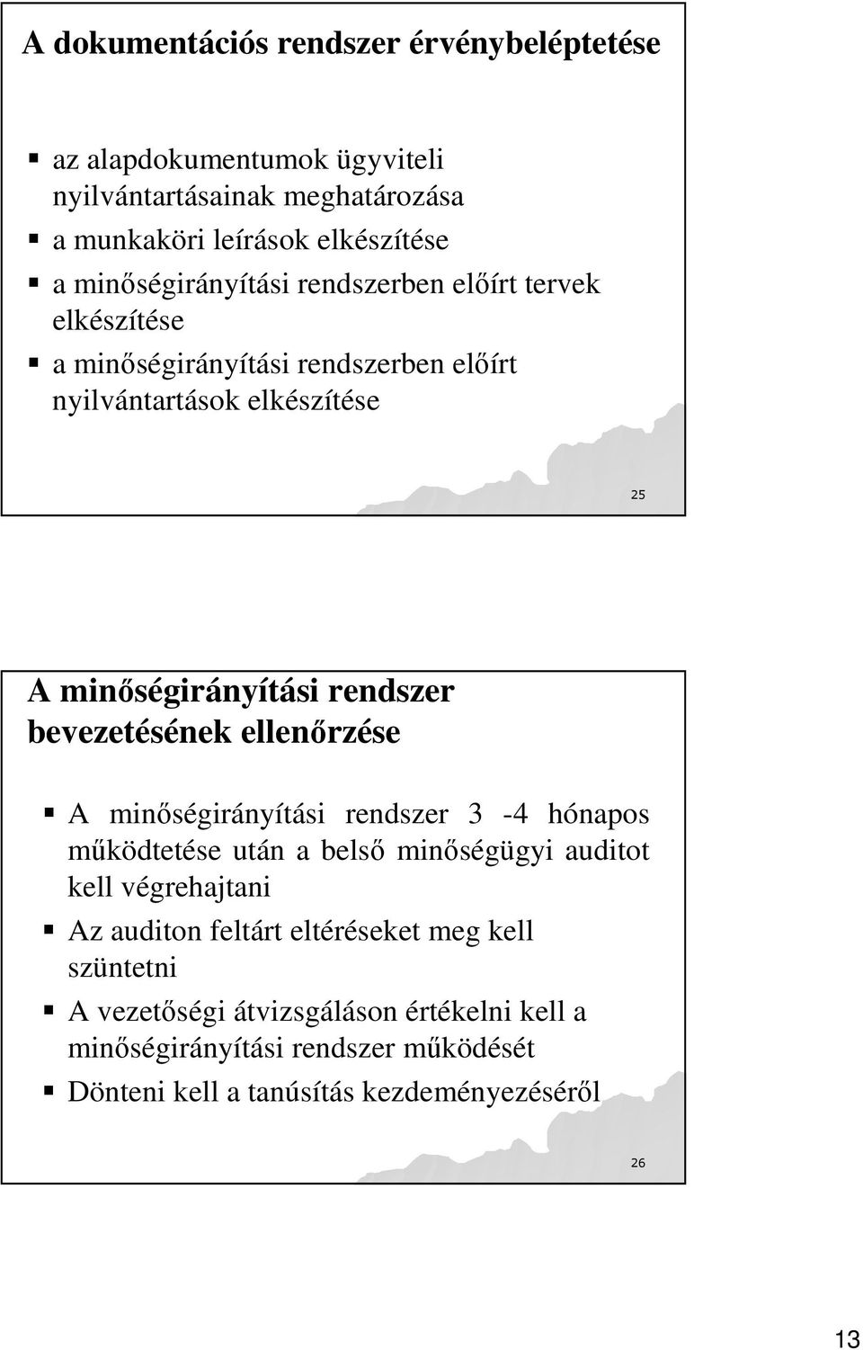 rendszer bevezetésének ellenırzése A minıségirányítási rendszer 3-4 hónapos mőködtetése után a belsı minıségügyi auditot kell végrehajtani Az auditon