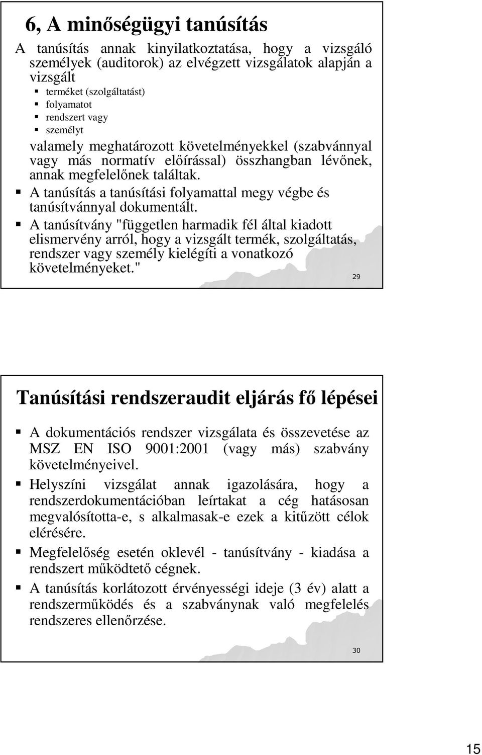 A tanúsítás a tanúsítási folyamattal megy végbe és tanúsítvánnyal dokumentált.