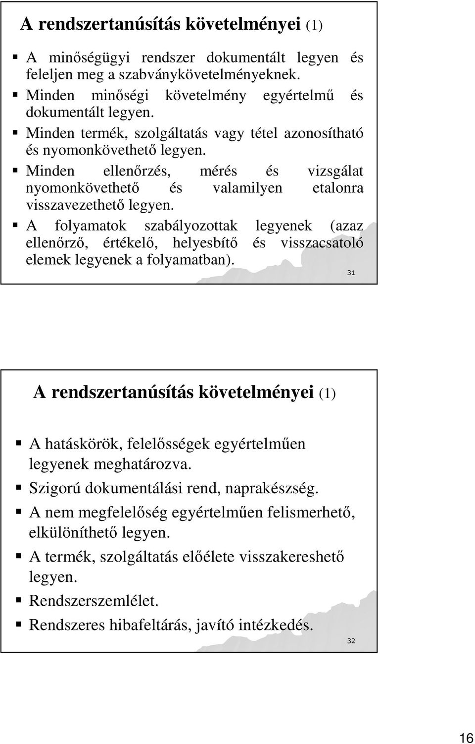 A folyamatok szabályozottak legyenek (azaz ellenırzı, értékelı, helyesbítı és visszacsatoló elemek legyenek a folyamatban).