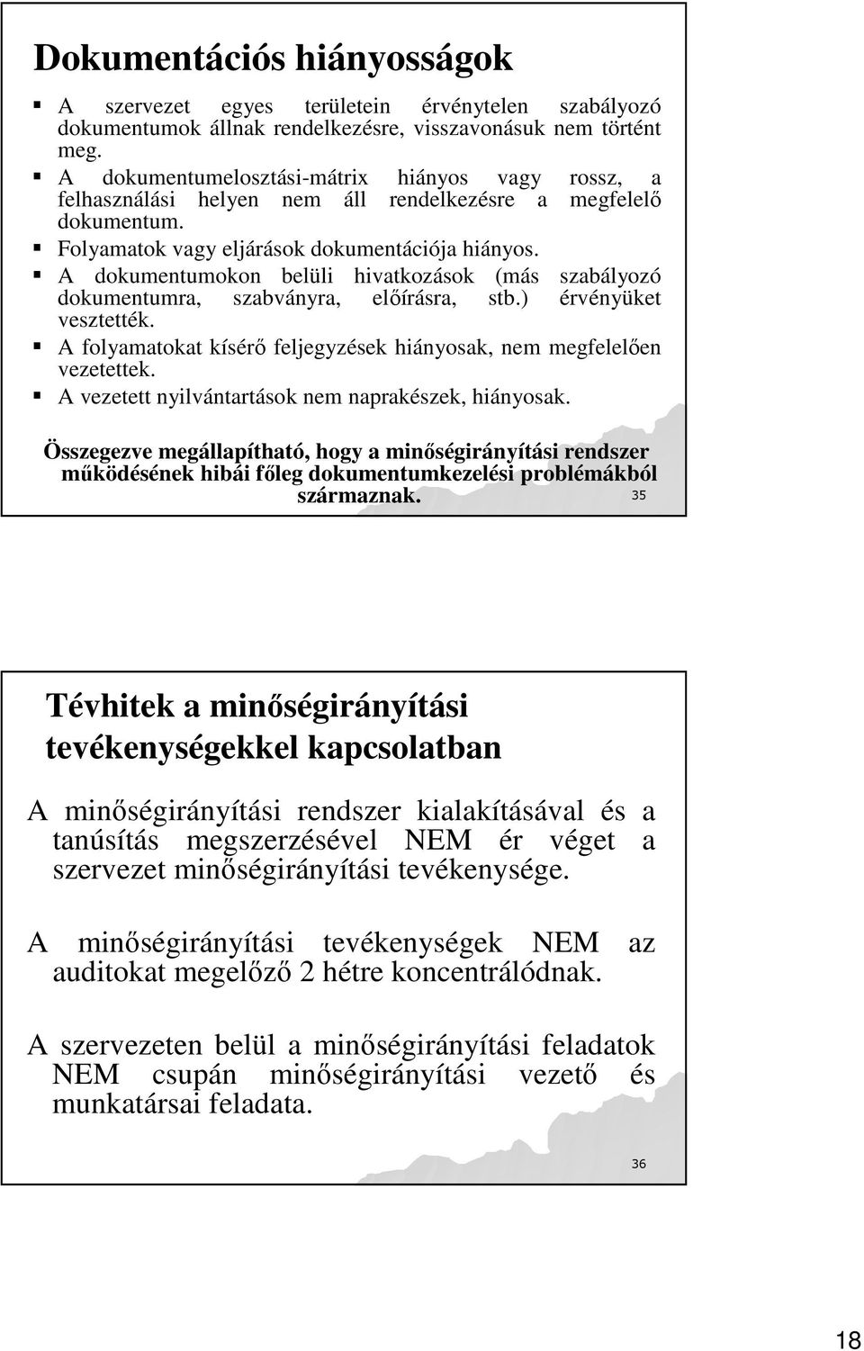 A dokumentumokon belüli hivatkozások (más szabályozó dokumentumra, szabványra, elıírásra, stb.) érvényüket vesztették. A folyamatokat kísérı feljegyzések hiányosak, nem megfelelıen vezetettek.