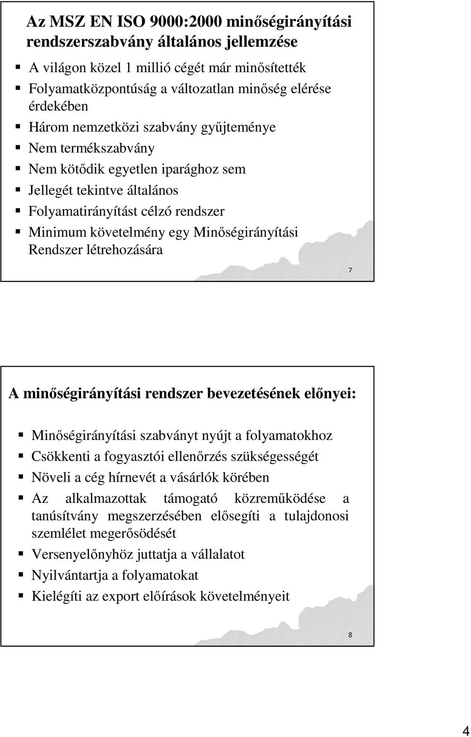 létrehozására 7 A minıségirányítási rendszer bevezetésének elınyei: Minıségirányítási szabványt nyújt a folyamatokhoz Csökkenti a fogyasztói ellenırzés szükségességét Növeli a cég hírnevét a vásárlók