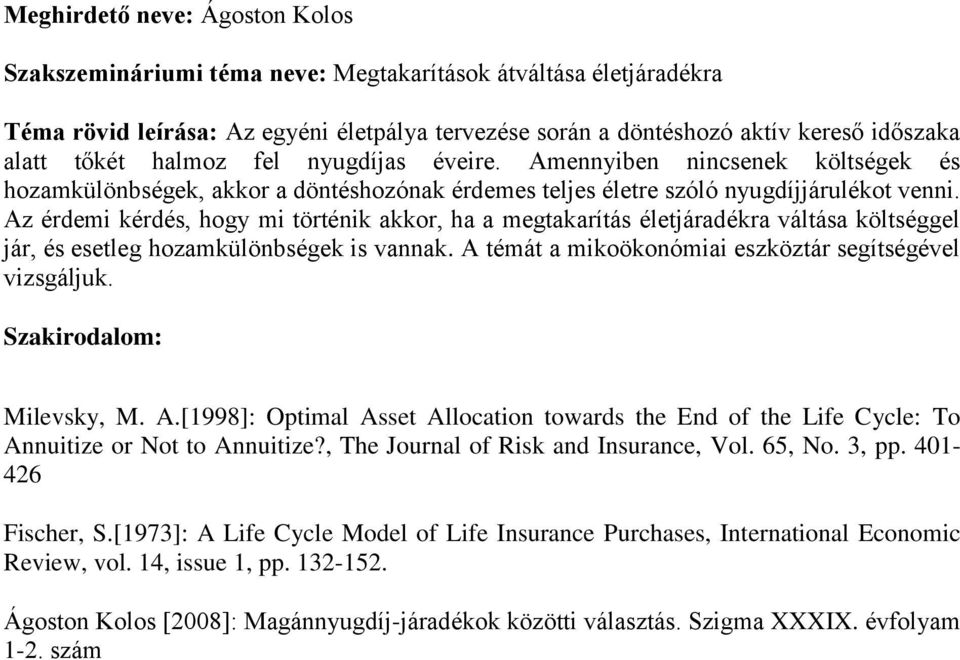 Az érdemi kérdés, hogy mi történik akkor, ha a megtakarítás életjáradékra váltása költséggel jár, és esetleg hozamkülönbségek is vannak. A témát a mikoökonómiai eszköztár segítségével vizsgáljuk.