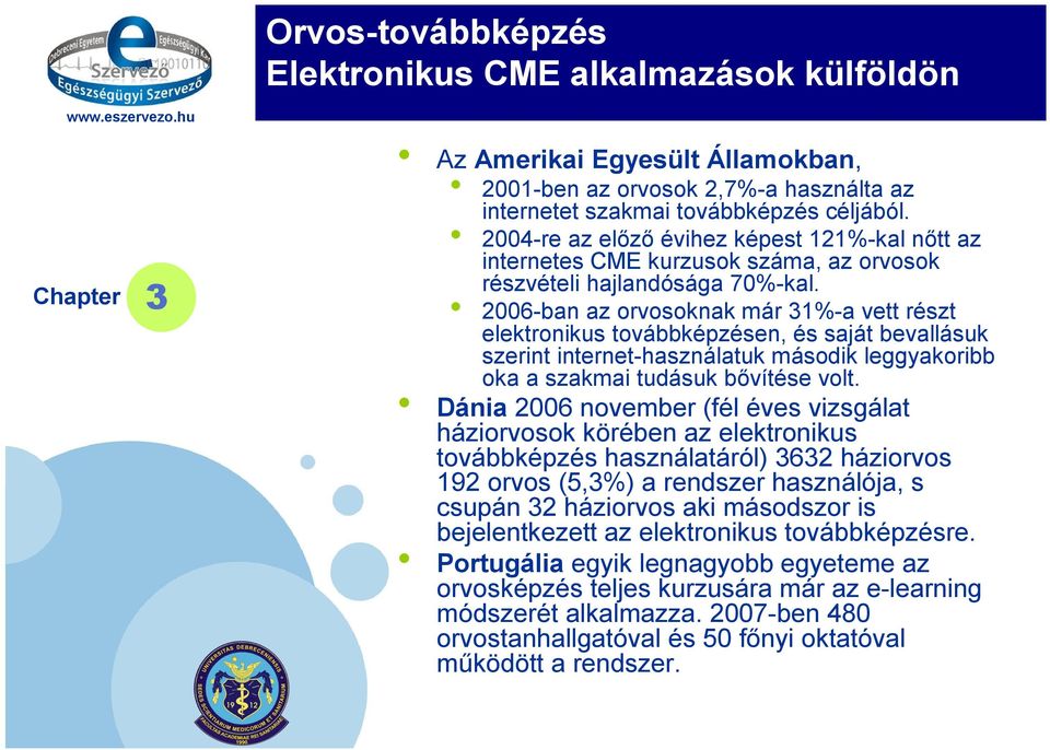 2006-ban az orvosoknak már 31%-a vett részt elektronikus továbbképzésen, és saját bevallásuk szerint internet-használatuk második leggyakoribb oka a szakmai tudásuk bővítése volt.