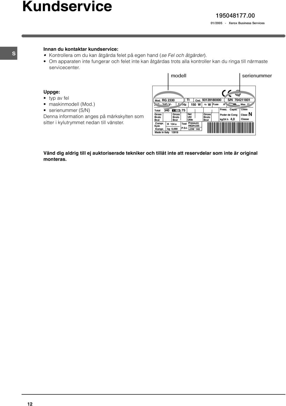 ) serienummer (S/N) Denna information anges på märkskylten som sitter i kylutrymmet nedan till vänster. Mod. RG 2330 TI Cod.