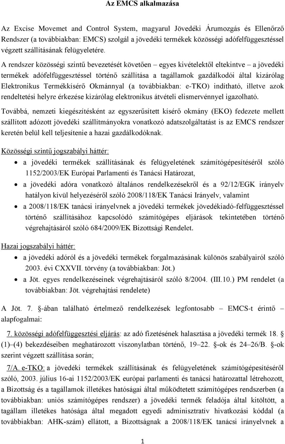 A rendszer közösségi szintű bevezetését követően egyes kivételektől eltekintve a jövedéki termékek adófelfüggesztéssel történő szállítása a tagállamok gazdálkodói által kizárólag Elektronikus