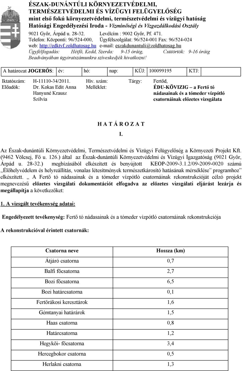 hu e-mail: eszakdunantuli@zoldhatosag.hu Ügyfélfogadás: Hétfő, Kedd, Szerda: 9-15 óráig, Csütörtök: 9-16 óráig Beadványában ügyiratszámunkra szíveskedjék hivatkozni!