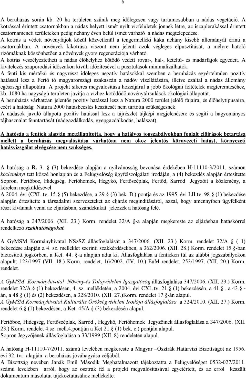 megtelepedése. A kotrás a védett növényfajok közül közvetlenül a tengermelléki káka néhány kisebb állományát érinti a csatornákban.