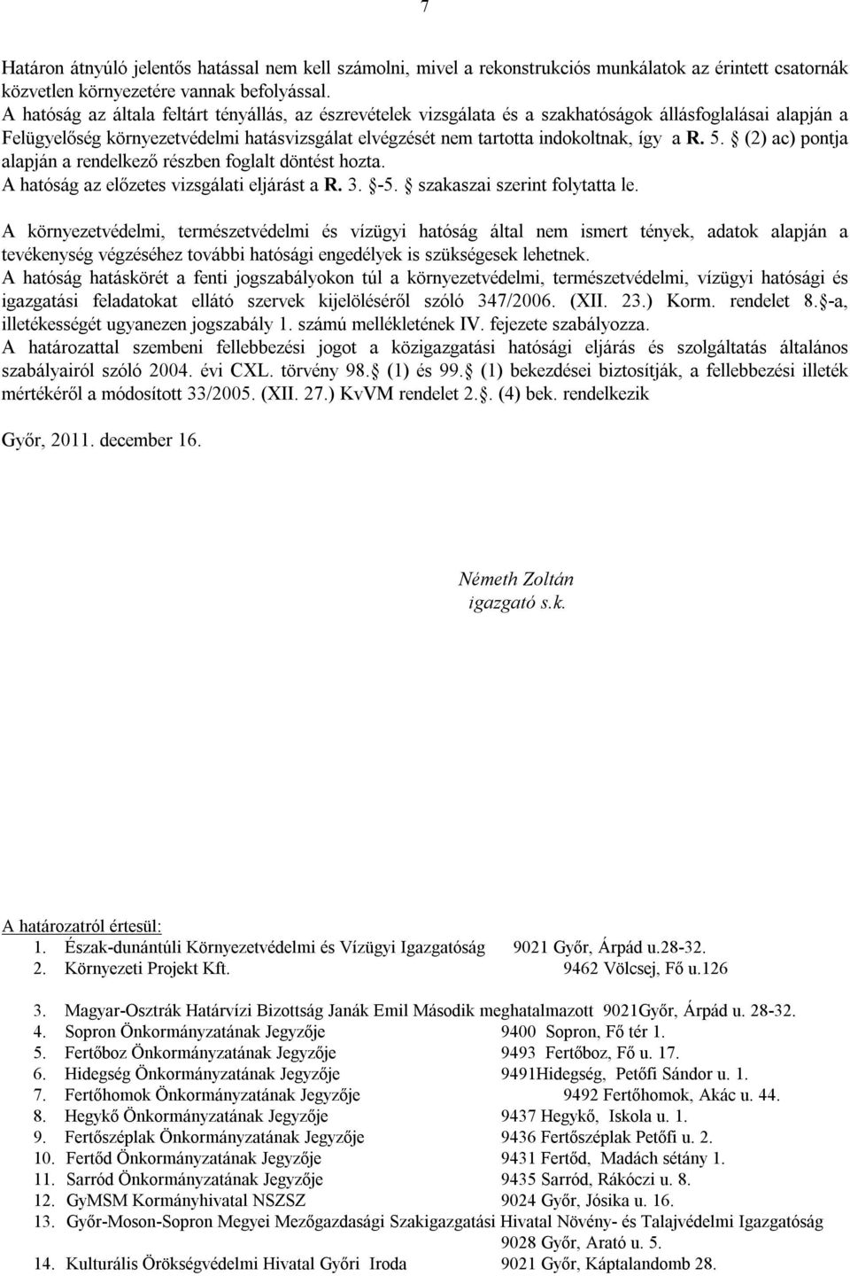 R. 5. (2) ac) pontja alapján a rendelkező részben foglalt döntést hozta. A hatóság az előzetes vizsgálati eljárást a R. 3. -5. szakaszai szerint folytatta le.