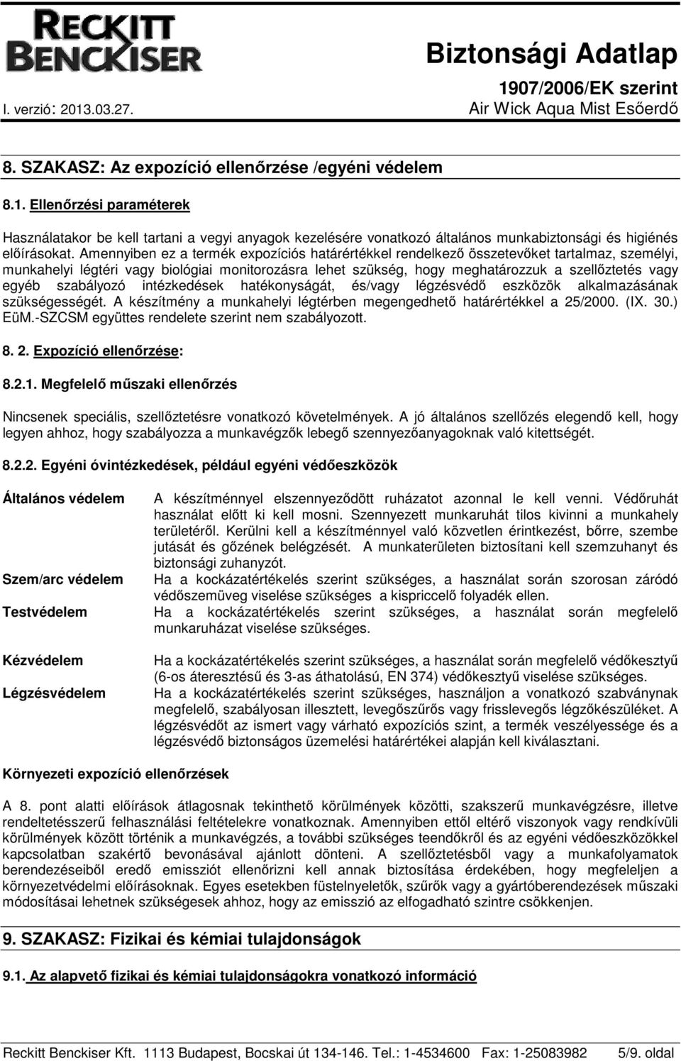 egyéb szabályozó intézkedések hatékonyságát, és/vagy légzésvédő eszközök alkalmazásának szükségességét. A készítmény a munkahelyi légtérben megengedhető határértékkel a 25/2000. (IX. 30.) EüM.