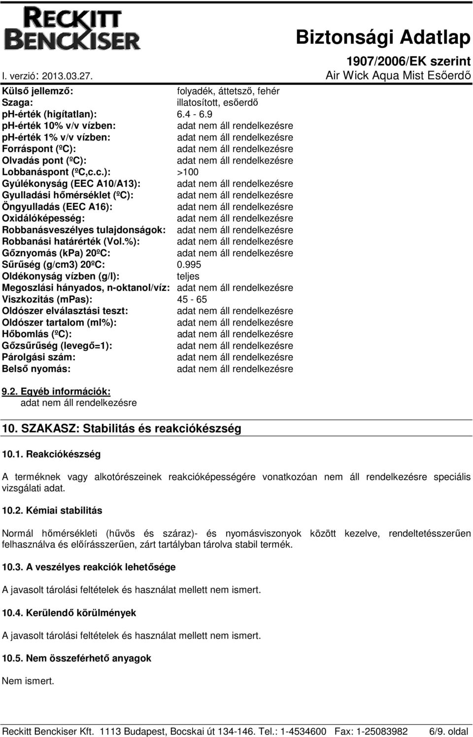 c.): >100 Gyúlékonyság (EEC A10/A13): Gyulladási hőmérséklet (ºC): Öngyulladás (EEC A16): Oxidálóképesség: Robbanásveszélyes tulajdonságok: Robbanási határérték (Vol.