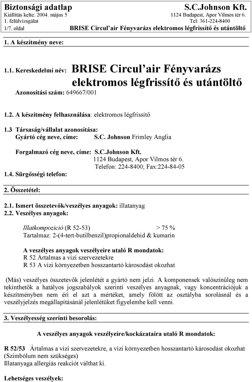 1124 Budapest, Apor Vilmos tér 6. Telefon: 224-8400; Fax:224-84-05 1.4. Sürgősségi telefon: 2. Összetétel: 2.1. Ismert összetevők/veszélyes anyagok: illatanyag 2.2. Veszélyes anyagok: Illatkompozició