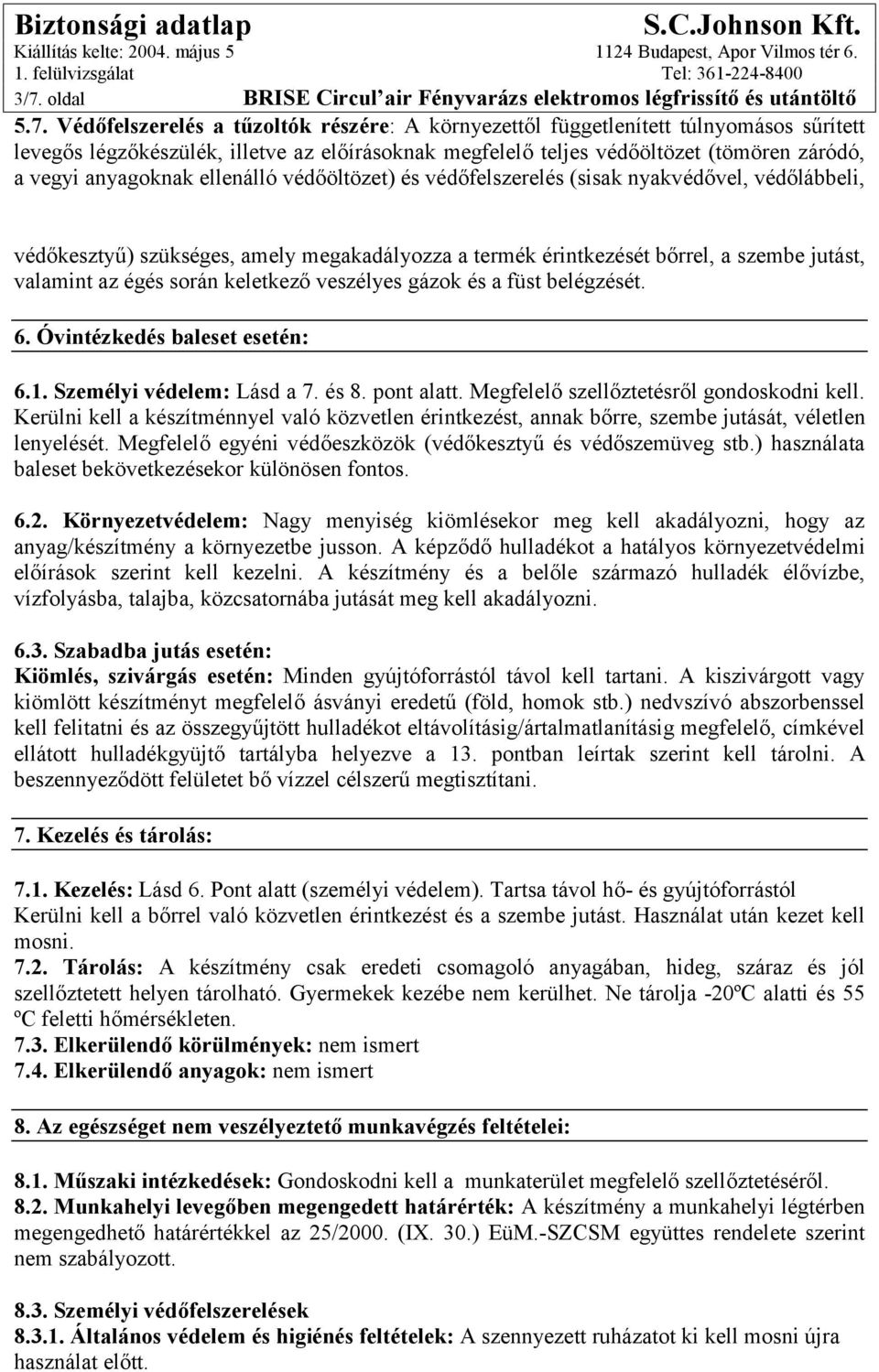 megakadályozza a termék érintkezését bőrrel, a szembe jutást, valamint az égés során keletkező veszélyes gázok és a füst belégzését. 6. Óvintézkedés baleset esetén: 6.1. Személyi védelem: Lásd a 7.