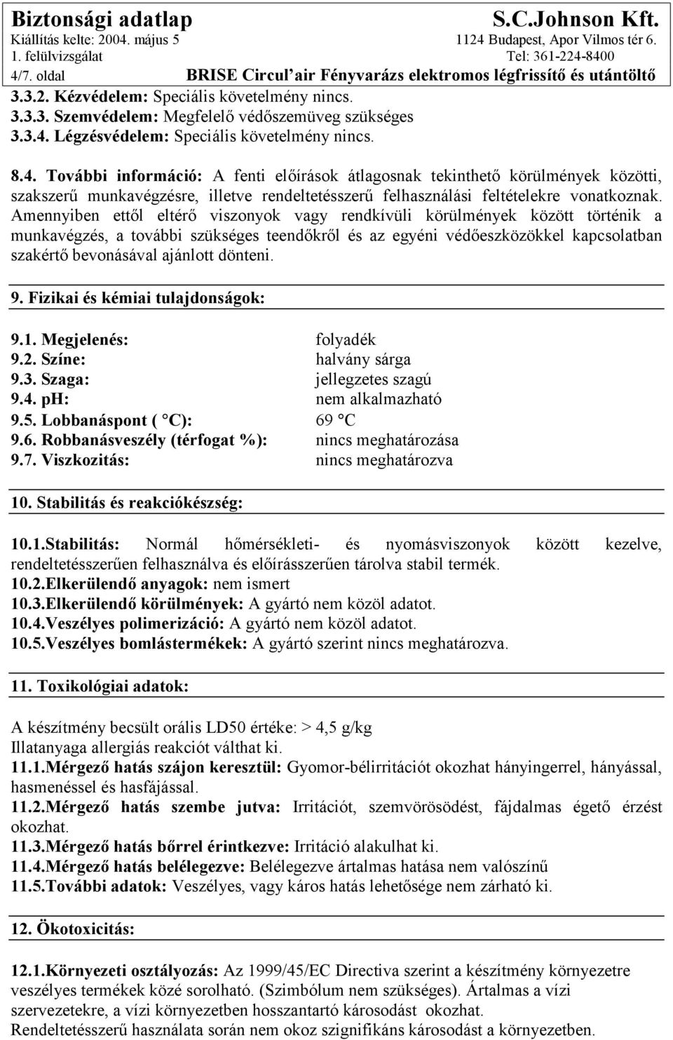 Amennyiben ettől eltérő viszonyok vagy rendkívüli körülmények között történik a munkavégzés, a további szükséges teendőkről és az egyéni védőeszközökkel kapcsolatban szakértő bevonásával ajánlott