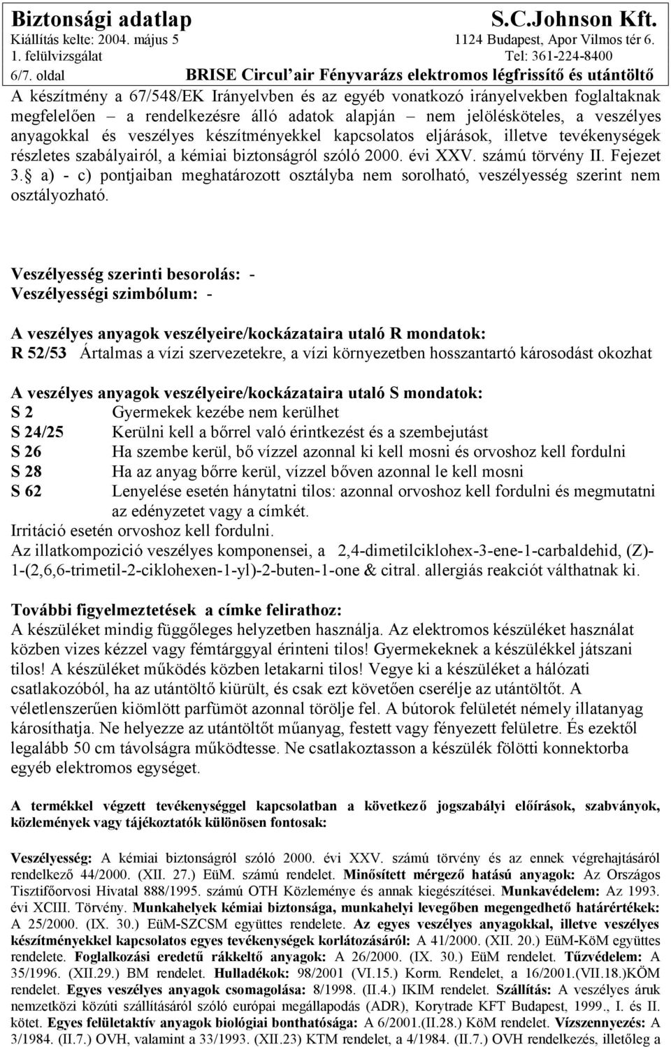 számú törvény II. Fejezet 3. a) - c) pontjaiban meghatározott osztályba nem sorolható, veszélyesség szerint nem osztályozható.