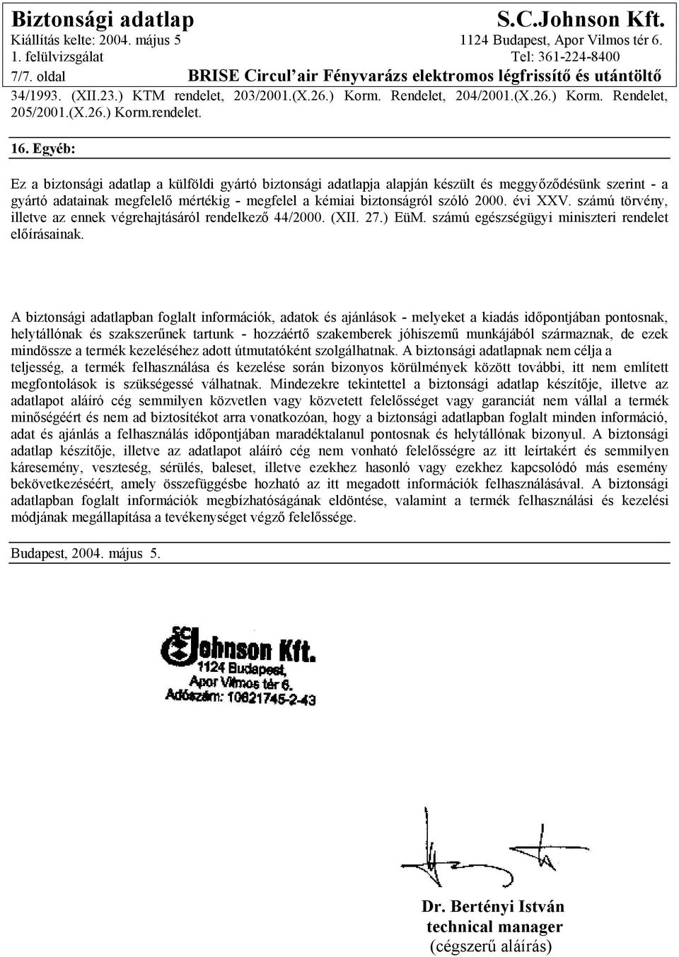 évi XXV. számú törvény, illetve az ennek végrehajtásáról rendelkező 44/2000. (XII. 27.) EüM. számú egészségügyi miniszteri rendelet előírásainak.