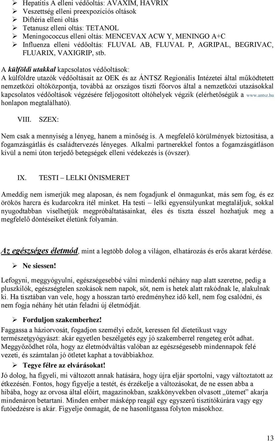 A külföldi utakkal kapcsolatos védőoltások: A külföldre utazók védőoltásait az OEK és az ÁNTSZ Regionális Intézetei által működtetett nemzetközi oltóközpontja, továbbá az országos tiszti főorvos