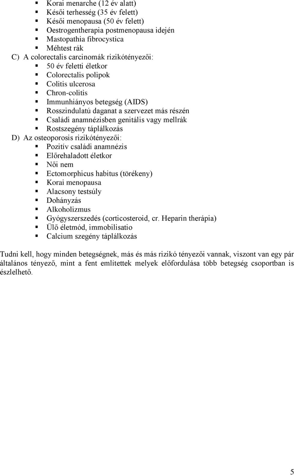 mellrák Rostszegény táplálkozás D) Az osteoporosis rizikótényezői: Pozitív családi anamnézis Előrehaladott életkor Női nem Ectomorphicus habitus (törékeny) Korai menopausa Alacsony testsúly Dohányzás