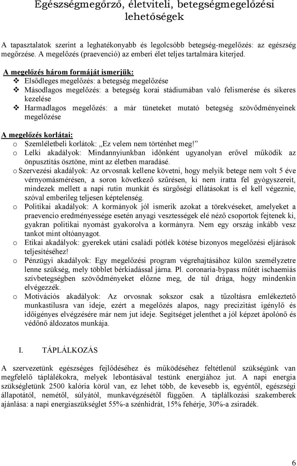 A megelőzés három formáját ismerjük: Elsődleges megelőzés: a betegség megelőzése Másodlagos megelőzés: a betegség korai stádiumában való felismerése és sikeres kezelése Harmadlagos megelőzés: a már