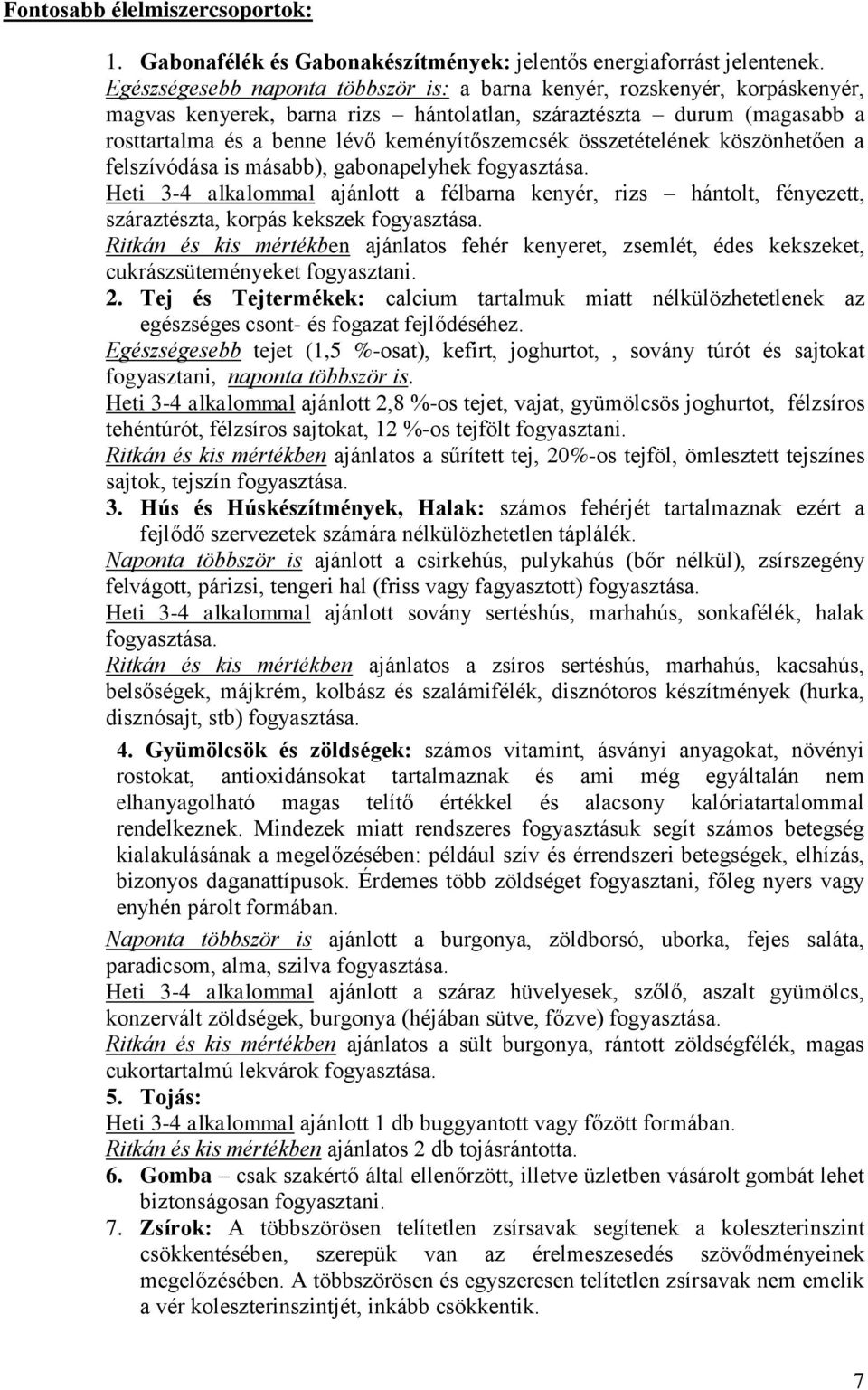 összetételének köszönhetően a felszívódása is másabb), gabonapelyhek fogyasztása. Heti 3-4 alkalommal ajánlott a félbarna kenyér, rizs hántolt, fényezett, száraztészta, korpás kekszek fogyasztása.