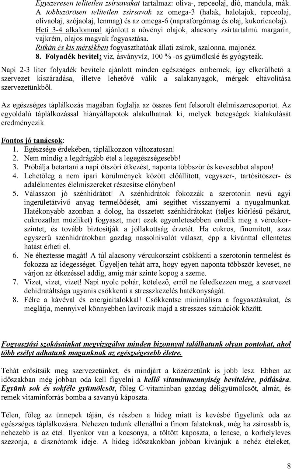 Heti 3-4 alkalommal ajánlott a nővényi olajok, alacsony zsírtartalmú margarin, vajkrém, olajos magvak fogyasztása. Ritkán és kis mértékben fogyaszthatóak állati zsírok, szalonna, majonéz. 8.