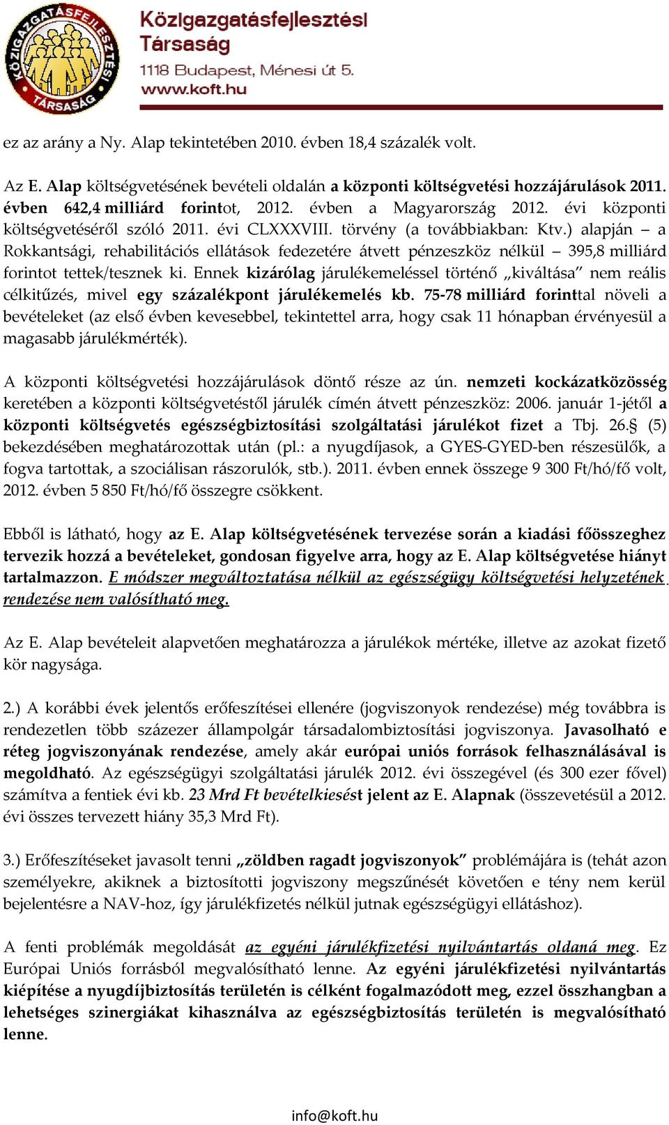 ) alapján a Rokkantsági, rehabilitációs ellátások fedezetére átvett pénzeszköz nélkül 395,8 milliárd forintot tettek/tesznek ki.