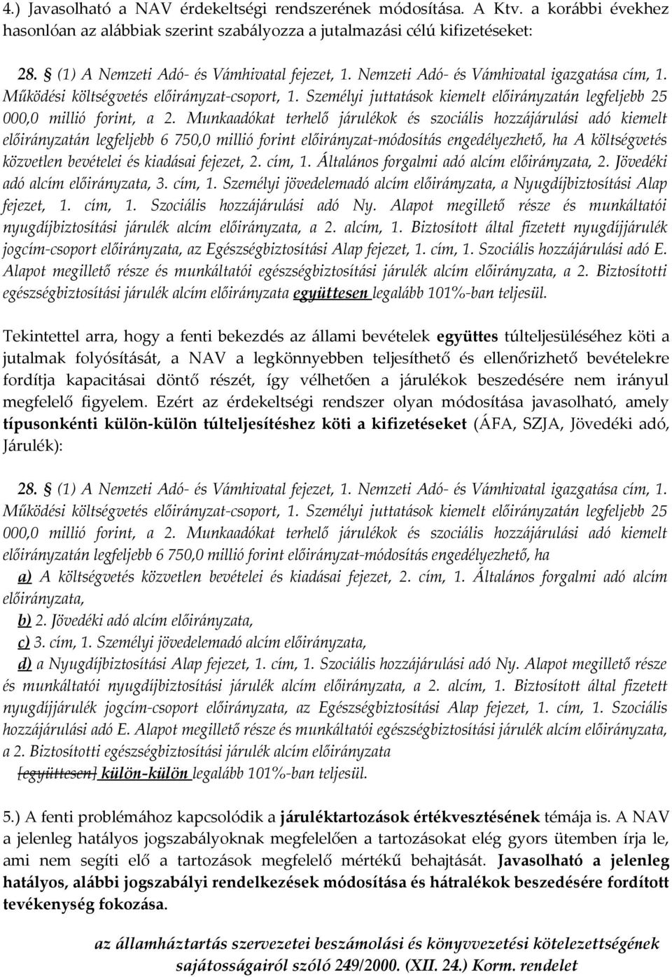 Személyi juttatások kiemelt előirányzatán legfeljebb 25 000,0 millió forint, a 2.