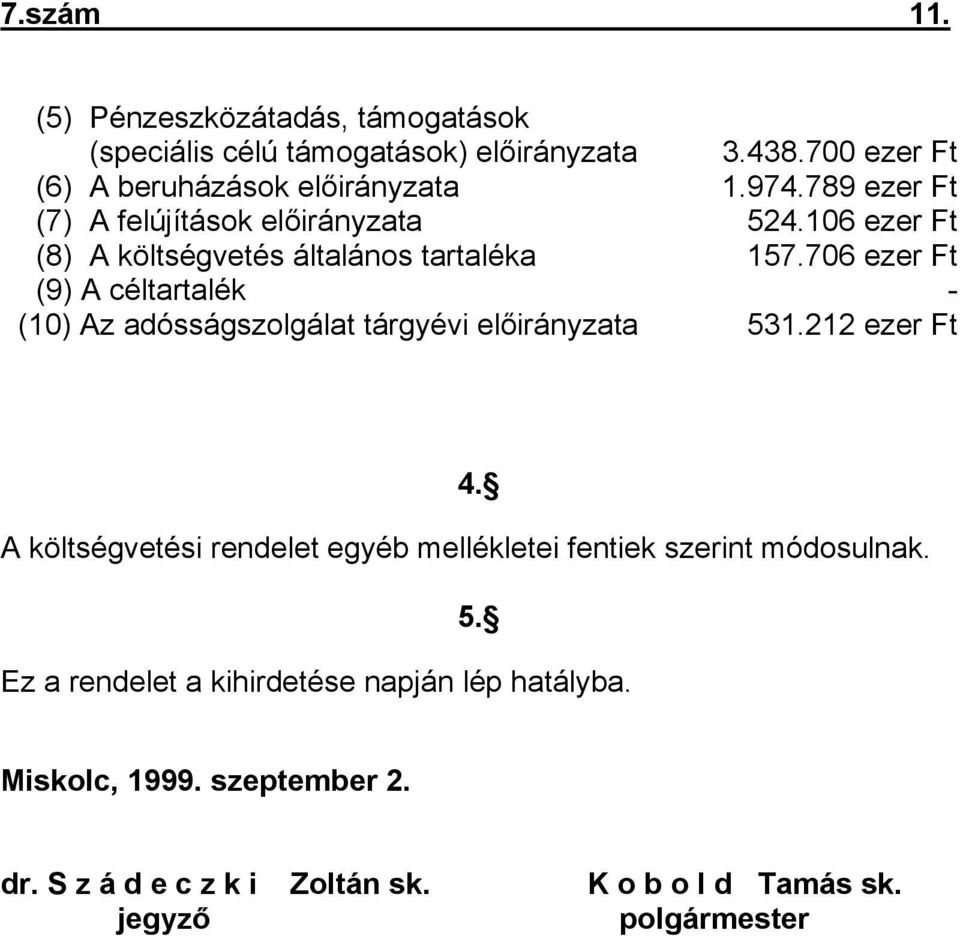 706 ezer Ft (9) A céltartalék - (10) Az adósságszolgálat tárgyévi előirányzata 531.212 ezer Ft 4.