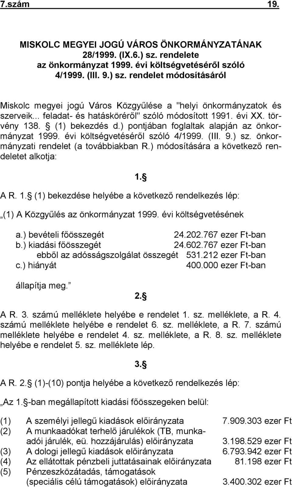 önkormányzati rendelet (a továbbiakban R.) módosítására a következő rendeletet alkotja: 1. A R. 1. (1) bekezdése helyébe a következő rendelkezés lép: (1) A Közgyűlés az önkormányzat 1999.