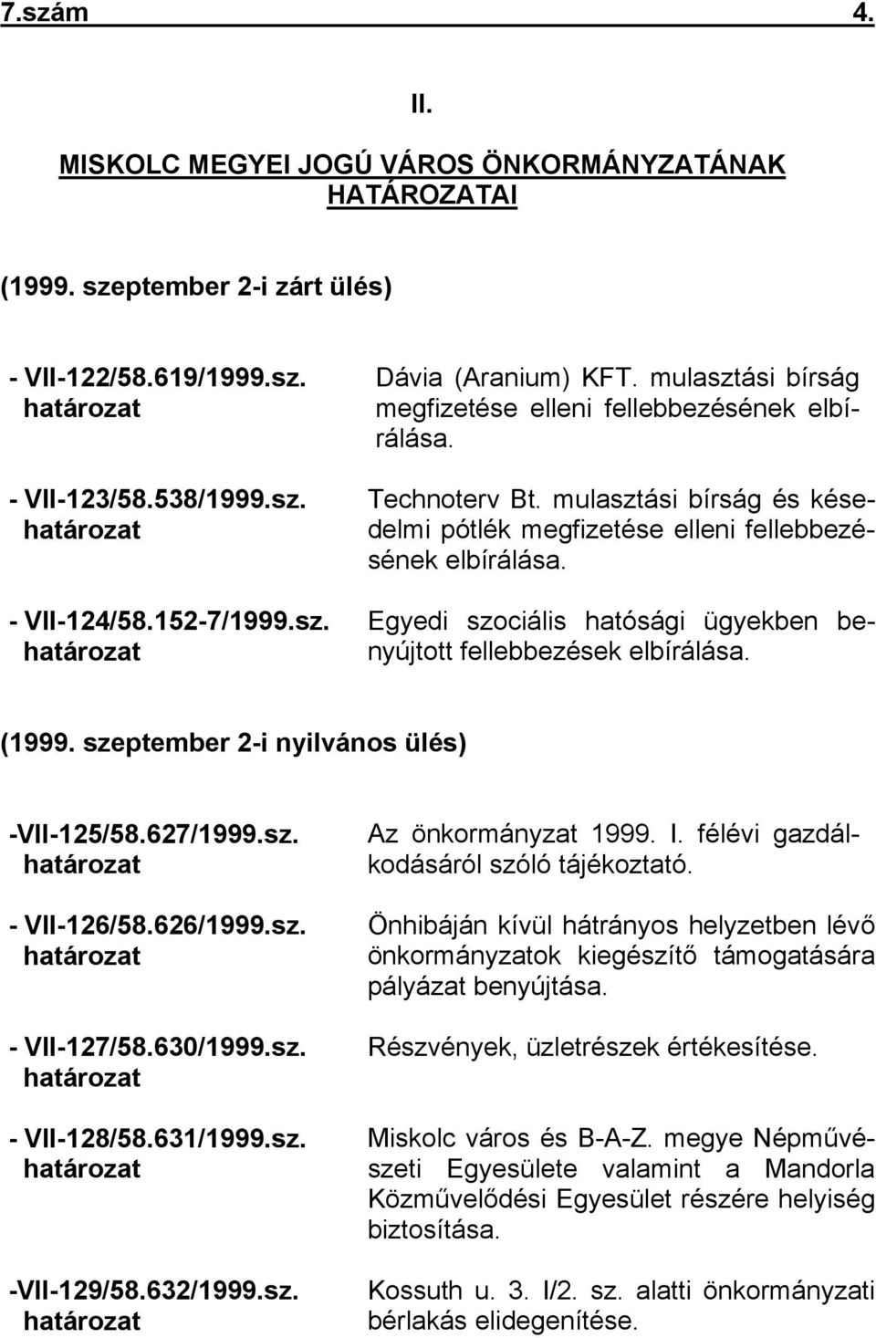 Egyedi szociális hatósági ügyekben benyújtott fellebbezések elbírálása. (1999. szeptember 2-i nyilvános ülés) -VII-125/58.627/1999.sz. - VII-126/58.626/1999.sz. - VII-127/58.630/1999.sz. - VII-128/58.