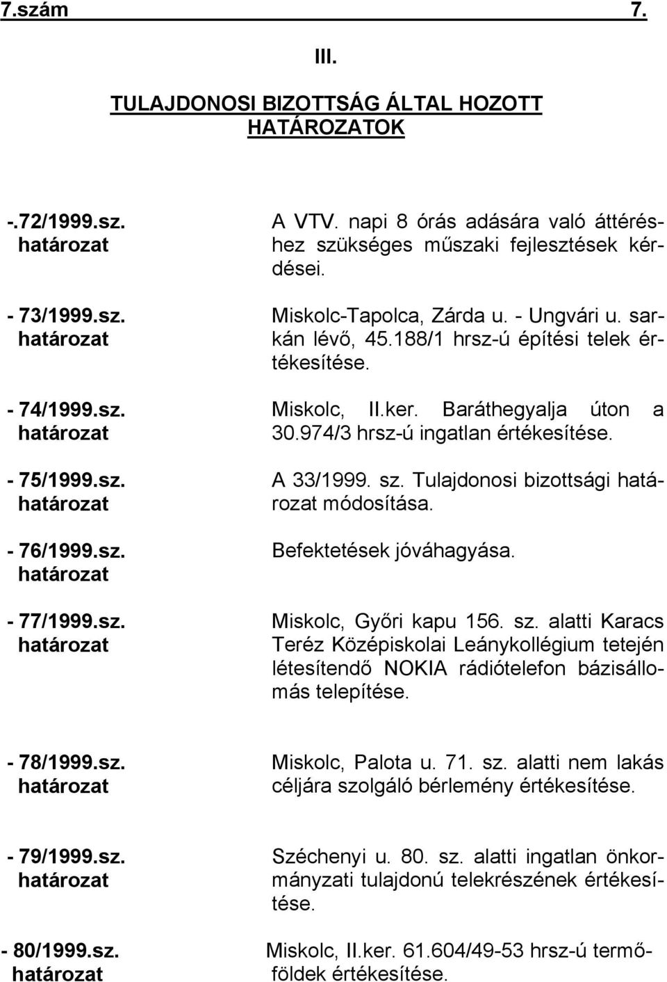 Baráthegyalja úton a 30.974/3 hrsz-ú ingatlan értékesítése. A 33/1999. sz. Tulajdonosi bizottsági módosítása. Befektetések jóváhagyása. Miskolc, Győri kapu 156. sz. alatti Karacs Teréz Középiskolai Leánykollégium tetején létesítendő NOKIA rádiótelefon bázisállomás telepítése.