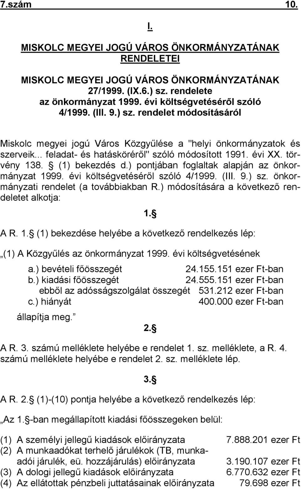 ) pontjában foglaltak alapján az önkormányzat 1999. évi költségvetéséről szóló 4/1999. (III. 9.) sz. önkormányzati rendelet (a továbbiakban R.) módosítására a következő rendeletet alkotja: 1. A R. 1. (1) bekezdése helyébe a következő rendelkezés lép: (1) A Közgyűlés az önkormányzat 1999.