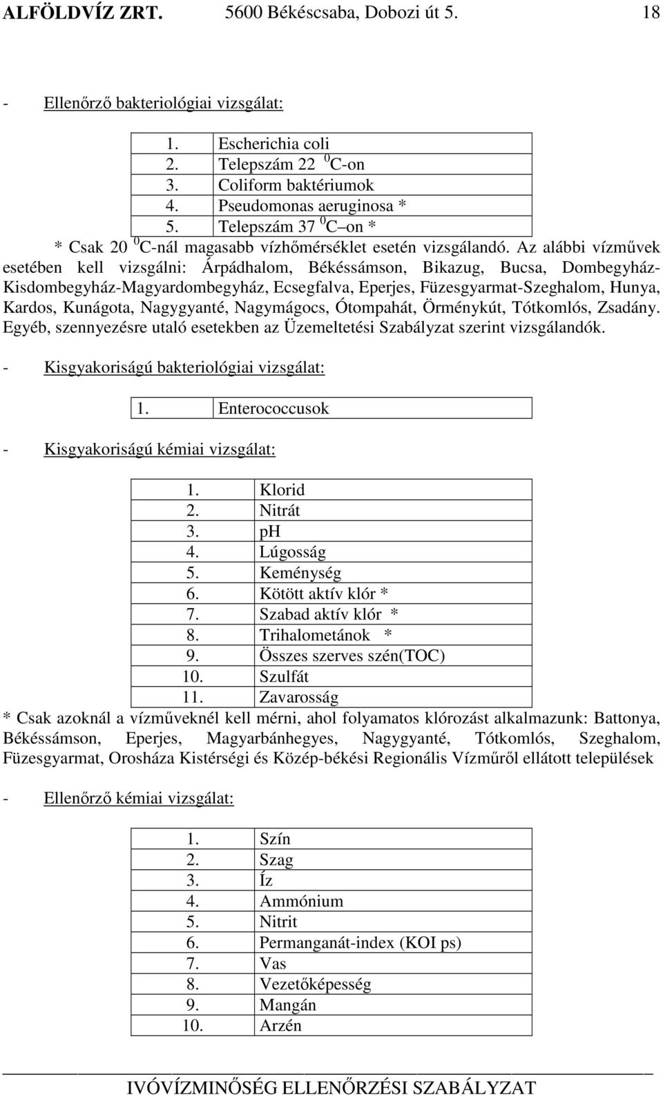 Az alábbi vízművek esetében kell vizsgálni: Árpádhalom, Békéssámson, Bikazug, Bucsa, Dombegyház- Kisdombegyház-Magyardombegyház, Ecsegfalva, Eperjes, Füzesgyarmat-Szeghalom, Hunya, Kardos, Kunágota,