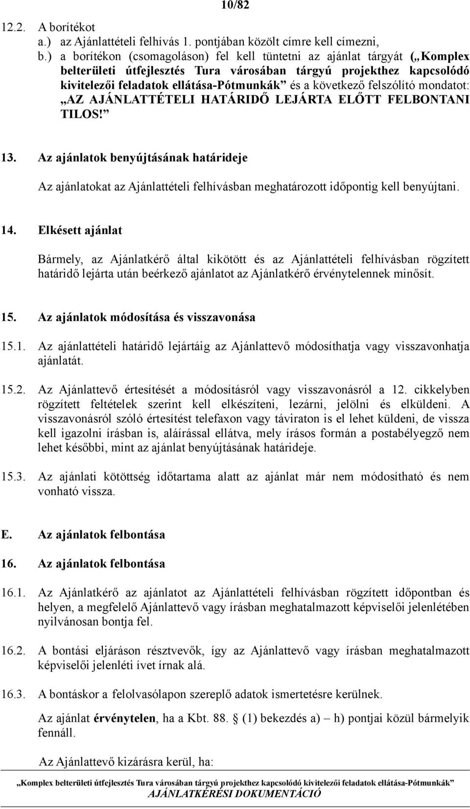 következő felszólító mondatot: AZ AJÁNLATTÉTELI HATÁRIDŐ LEJÁRTA ELŐTT FELBONTANI TILOS! 13.