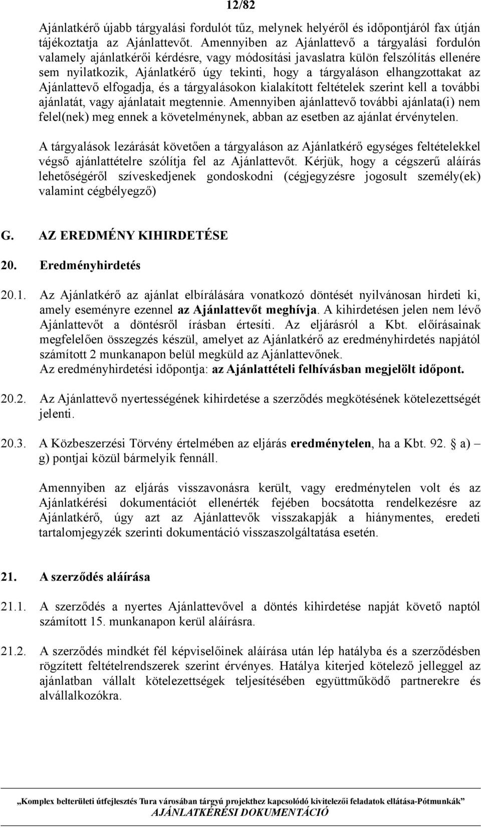 elhangzottakat az Ajánlattevő elfogadja, és a tárgyalásokon kialakított feltételek szerint kell a további ajánlatát, vagy ajánlatait megtennie.