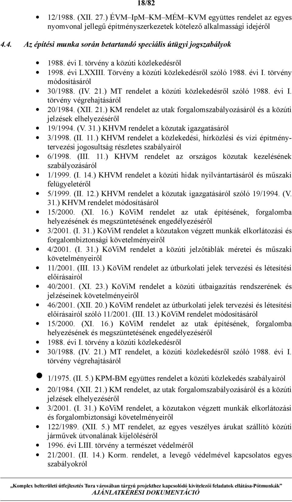 (IV. 21.) MT rendelet a közúti közlekedésről szóló 1988. évi I. törvény végrehajtásáról 20/1984. (XII. 21.) KM rendelet az utak forgalomszabályozásáról és a közúti jelzések elhelyezéséről 19/1994. (V.