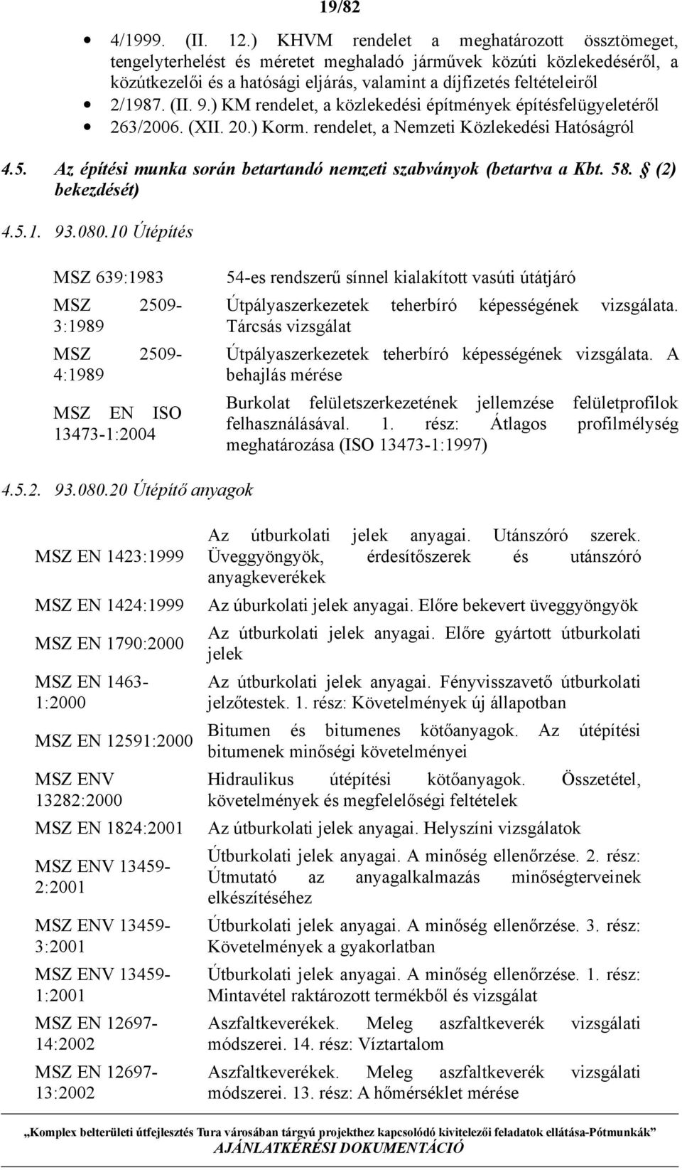 (II. 9.) KM rendelet, a közlekedési építmények építésfelügyeletéről 263/2006. (XII. 20.) Korm. rendelet, a Nemzeti Közlekedési Hatóságról 4.5.