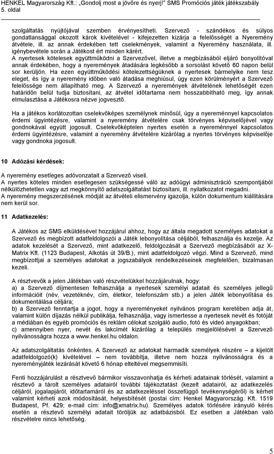 A nyertesek kötelesek együttműködni a Szervezővel, illetve a megbízásából eljáró bonyolítóval annak érdekében, hogy a nyeremények átadására legkésőbb a sorsolást követő 60 napon belül sor kerüljön.