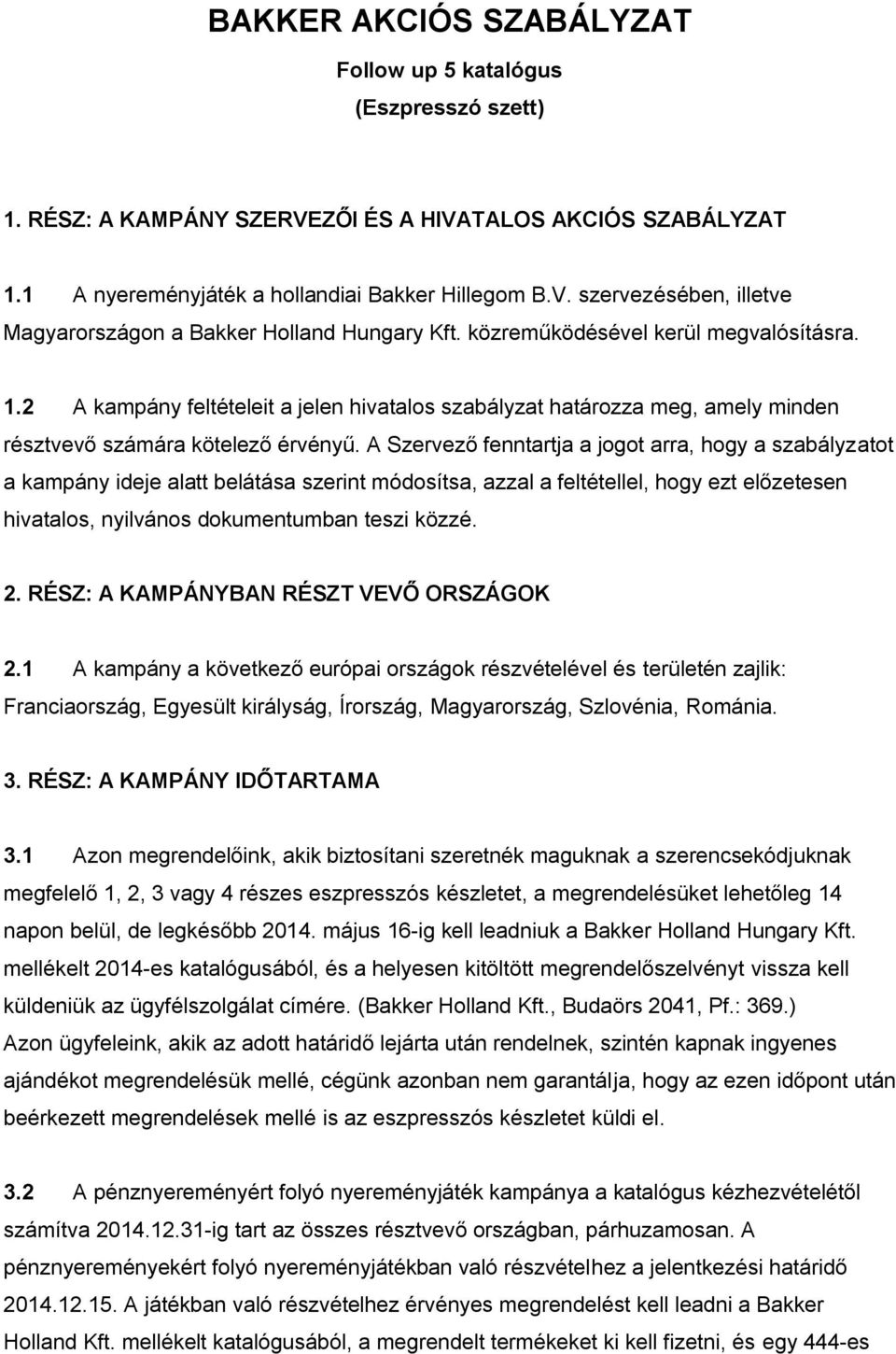 A Szervező fenntartja a jogot arra, hogy a szabályzatot a kampány ideje alatt belátása szerint módosítsa, azzal a feltétellel, hogy ezt előzetesen hivatalos, nyilvános dokumentumban teszi közzé. 2.