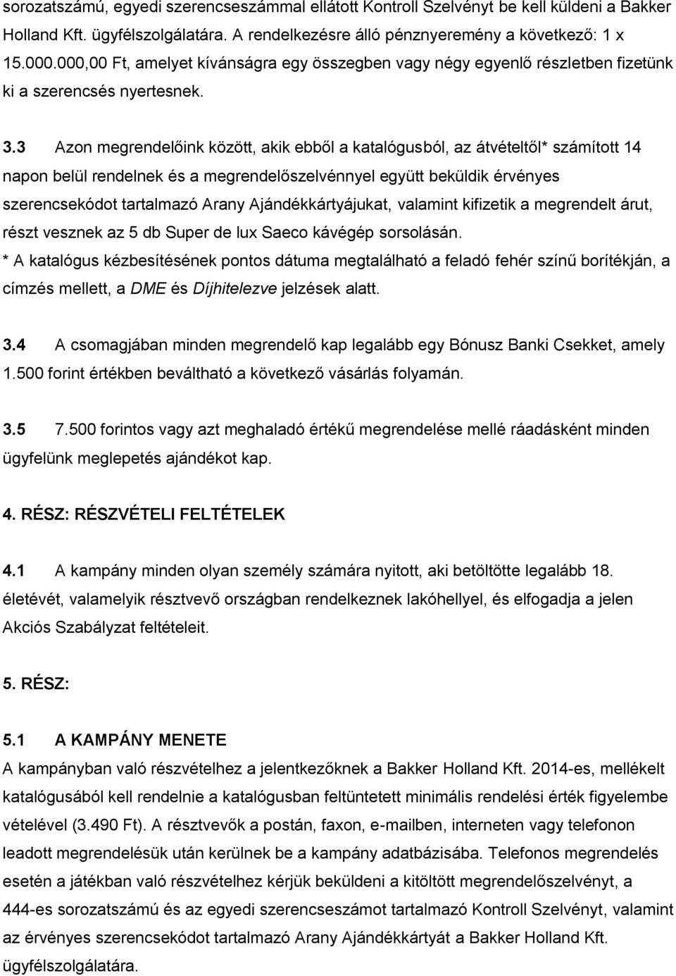 3 Azon megrendelőink között, akik ebből a katalógusból, az átvételtől* számított 14 napon belül rendelnek és a megrendelőszelvénnyel együtt beküldik érvényes szerencsekódot tartalmazó Arany