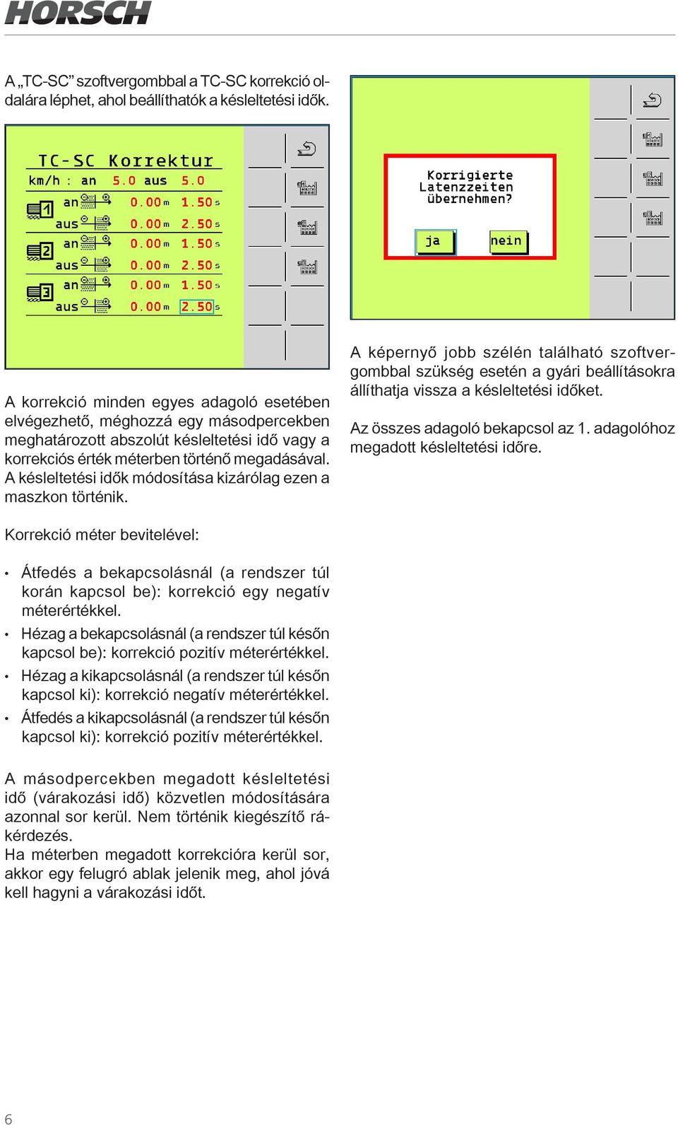 A késleltetési idők módosítása kizárólag ezen a maszkon történik. A képernyő jobb szélén található szoftvergombbal szükség esetén a gyári beállításokra állíthatja vissza a késleltetési időket.