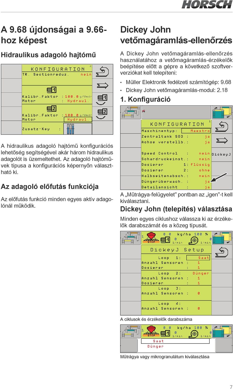 szoftververziókat kell telepíteni: Müller Elektronik fedélzeti számítógép: 9.68 Dickey John vetőmagáramlás-modul: 2.18 1.