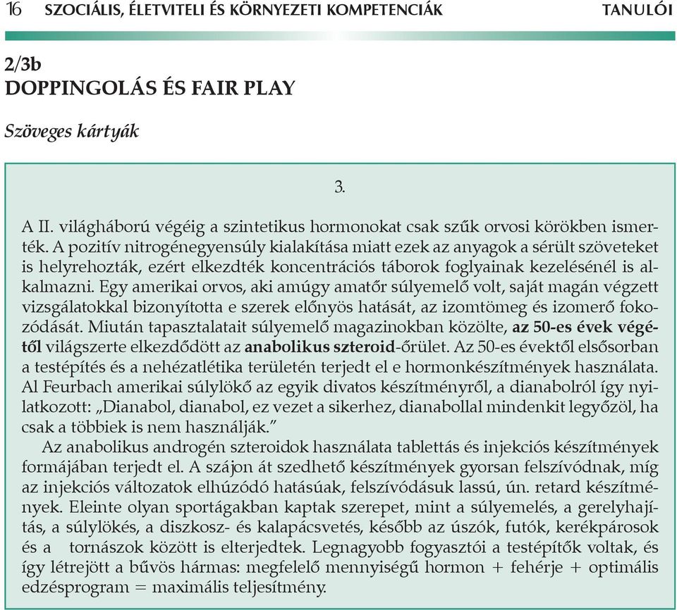 Egy amerikai orvos, aki amúgy amatőr súlyemelő volt, saját magán végzett vizsgálatokkal bizonyította e szerek előnyös hatását, az izomtömeg és izomerő fokozódását.